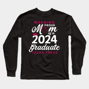 Warning Proud Mom Of A 2024 Graduate Tears Ahead Long Sleeve T-Shirt